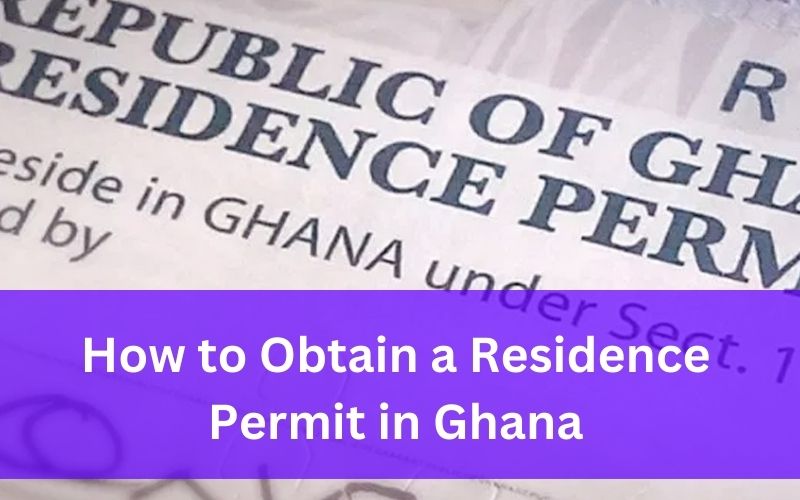 How to Obtain a Residence Permit in Ghana: A Comprehensive Guide for Foreigners